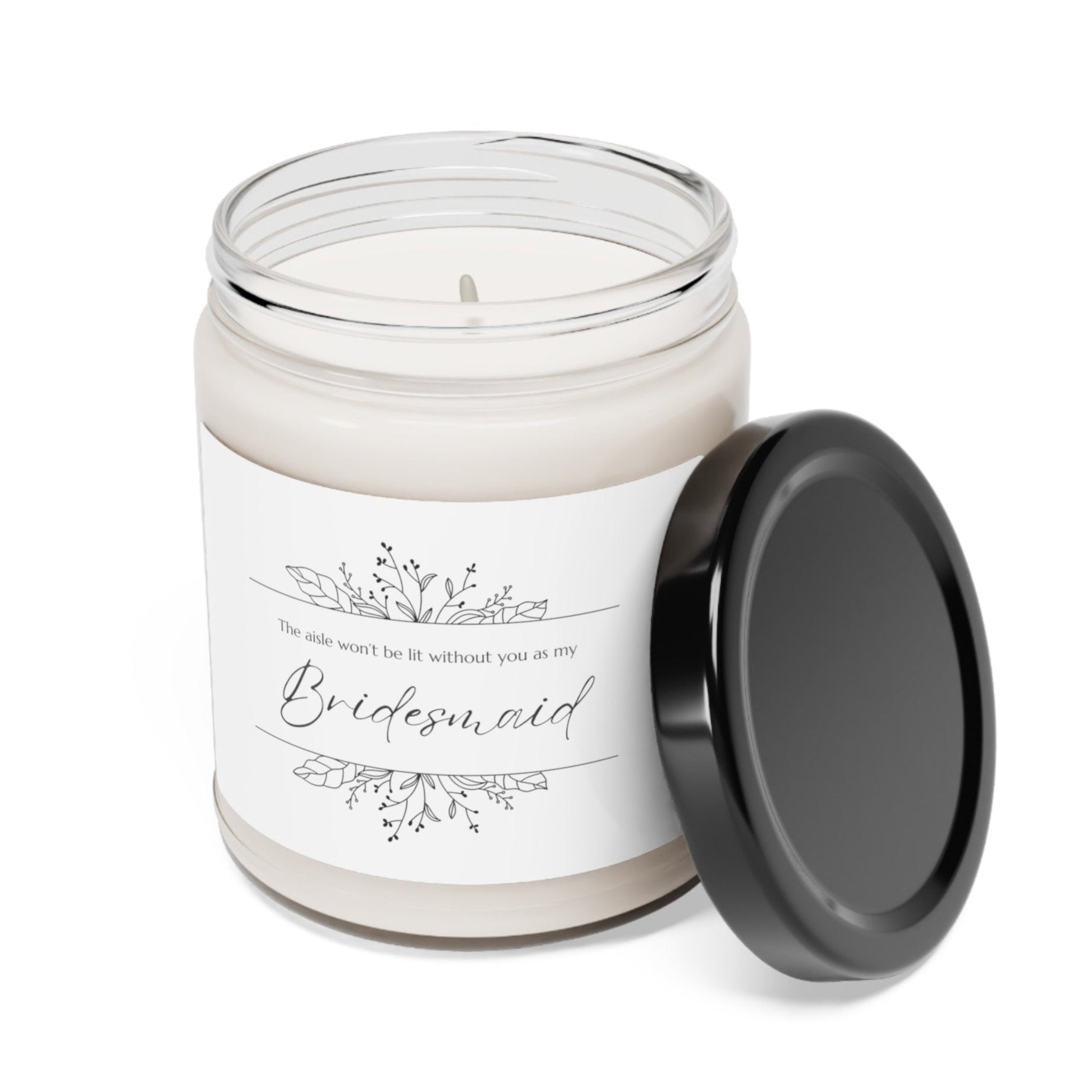 A picture of our 9 Oz Soy Candle with the label that says The Aisle wont be lit without you as my Bridesmaid. There are Beautiful floral border drawing on the top and bottom of the saying, in simple and elegant black ink color.